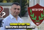 SERDAR ÖZYURT’TAN HATAYSPOR’A ANLAMLI DESTEK ÇAĞRISI