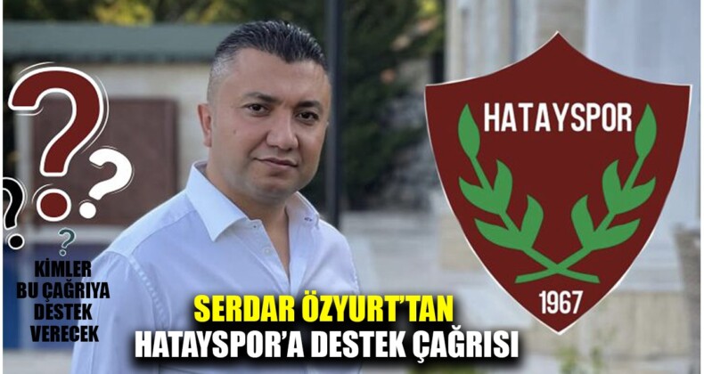 SERDAR ÖZYURT’TAN HATAYSPOR’A ANLAMLI DESTEK ÇAĞRISI