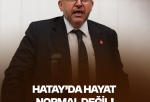 Çalışkan: “Hatay’da Hayat Normale Dönmedi”