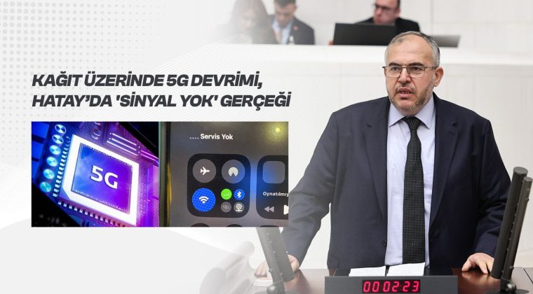 Çalışkan’dan 5G Eleştirisi: “Türkiye 5G’ye Geçiyor, Hatay’da Sinyal Yok”
