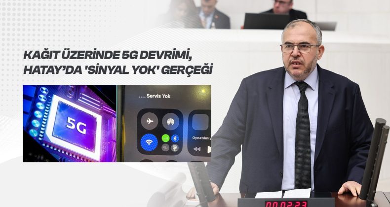 Çalışkan’dan 5G Eleştirisi: “Türkiye 5G’ye Geçiyor, Hatay’da Sinyal Yok”