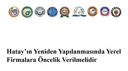 Hatay’ın Yeniden Yapılanmasında Yerel Firmalara Öncelik Verilmelidir