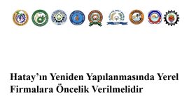 Hatay’ın Yeniden Yapılanmasında Yerel Firmalara Öncelik Verilmelidir