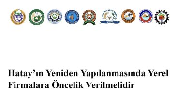 Hatay’ın Yeniden Yapılanmasında Yerel Firmalara Öncelik Verilmelidir