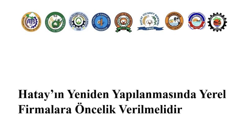 Hatay’ın Yeniden Yapılanmasında Yerel Firmalara Öncelik Verilmelidir