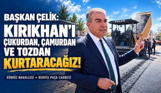 BAŞKAN ÇELİK: KIRIKHAN’I ÇUKURDAN, ÇAMURDAN VE TOZDAN KURTARACAĞIZ!